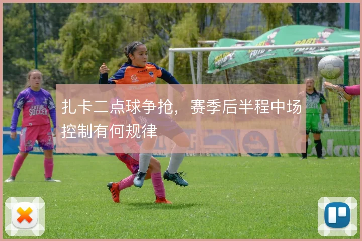 扎卡二点球争抢，赛季后半程中场控制有何规律