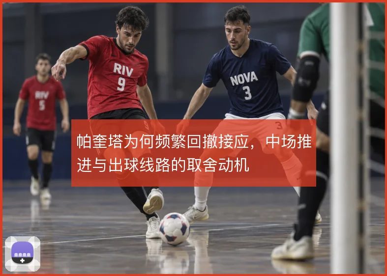 帕奎塔为何频繁回撤接应,中场推进与出球线路的取舍动机