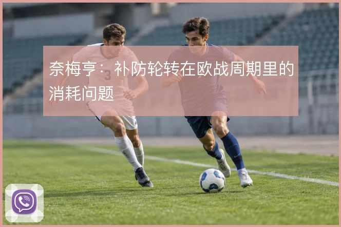 奈梅亨：补防轮转在欧战周期里的消耗问题