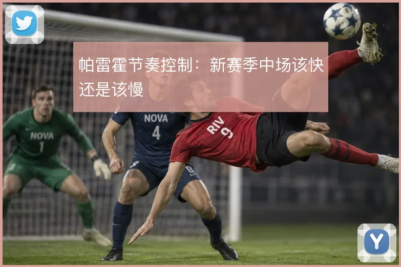 帕雷霍节奏控制：新赛季中场该快还是该慢