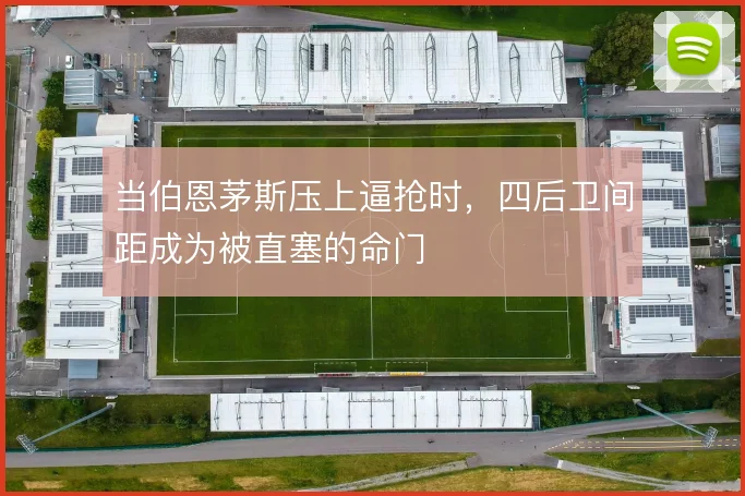 当伯恩茅斯压上逼抢时,四后卫间距成为被直塞的命门