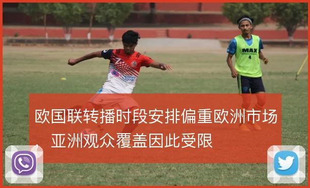 欧国联转播时段安排偏重欧洲市场，亚洲观众覆盖因此受限