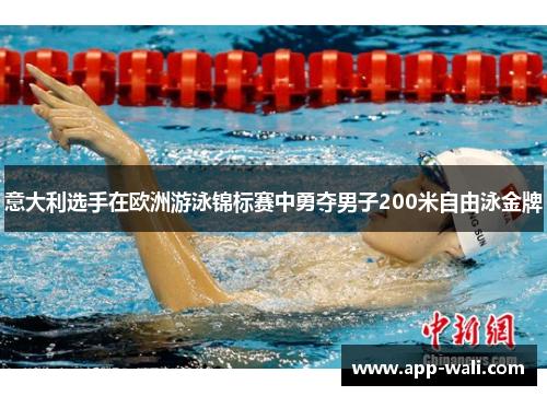 意大利选手在欧洲游泳锦标赛中勇夺男子200米自由泳金牌