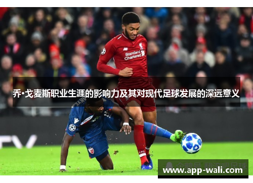 乔·戈麦斯职业生涯的影响力及其对现代足球发展的深远意义