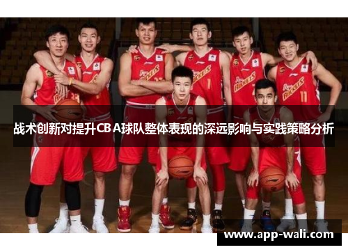 战术创新对提升CBA球队整体表现的深远影响与实践策略分析