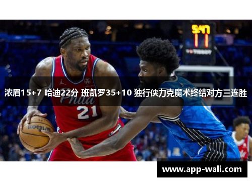 浓眉15+7 哈迪22分 班凯罗35+10 独行侠力克魔术终结对方三连胜