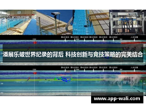 潘展乐破世界纪录的背后 科技创新与竞技策略的完美结合
