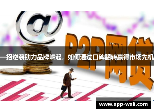 一招逆袭助力品牌崛起，如何通过口碑翻转赢得市场先机