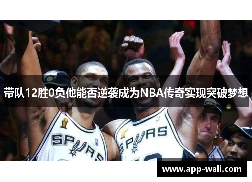带队12胜0负他能否逆袭成为NBA传奇实现突破梦想