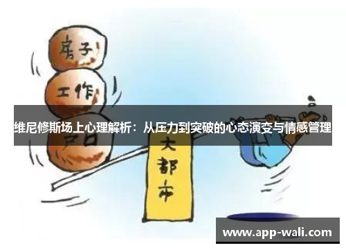 维尼修斯场上心理解析：从压力到突破的心态演变与情感管理