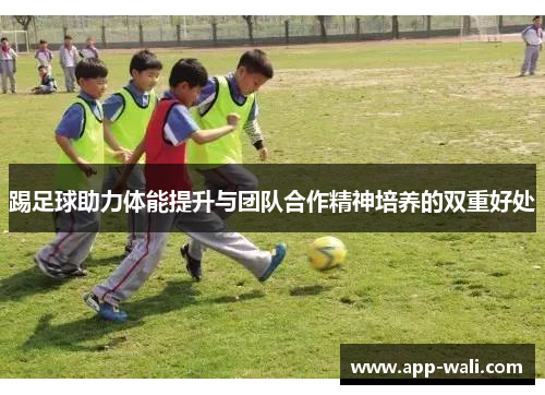 踢足球助力体能提升与团队合作精神培养的双重好处