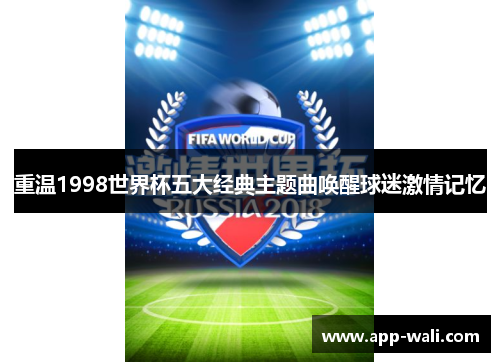 重温1998世界杯五大经典主题曲唤醒球迷激情记忆