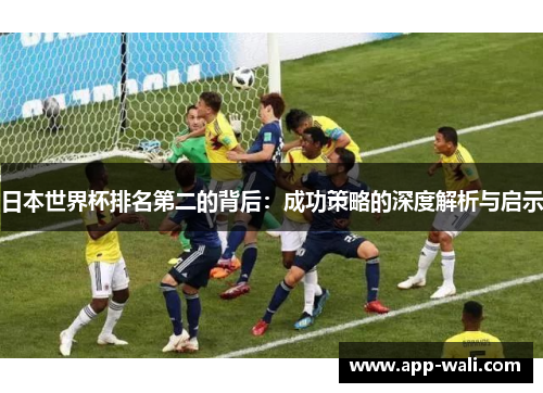 日本世界杯排名第二的背后：成功策略的深度解析与启示