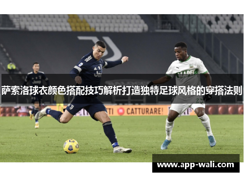 萨索洛球衣颜色搭配技巧解析打造独特足球风格的穿搭法则